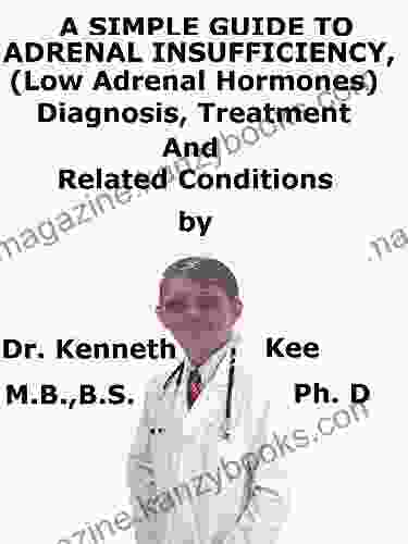 A Simple Guide To Adrenal Insufficiency (Low Adrenal Hormones) Diagnosis Treatment And Related Conditions