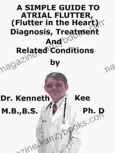 A Simple Guide To Atrial Flutter (Flutter In The Heart) Diagnosis Treatment And Related Conditions