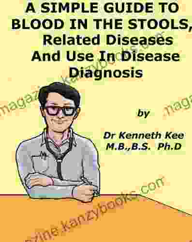 A Simple Guide To Blood In Stools Related Diseases And Use In Disease Diagnosis (A Simple Guide To Medical Conditions)