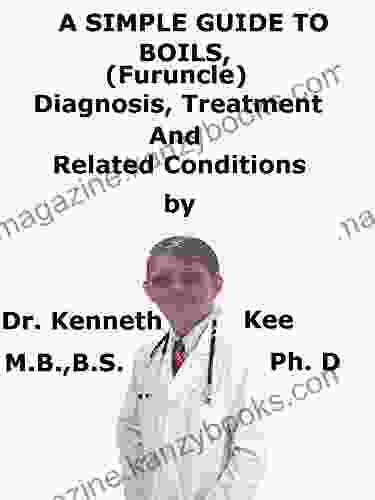 A Simple Guide To Boils (Furuncle) Diagnosis Treatment And Related Conditions (A Simple Guide To Medical Conditions)