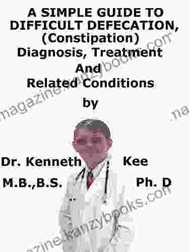 A Simple Guide To Difficult Defecation (Constipation) Diagnosis Treatment And Related Conditions