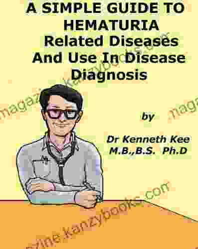 A Simple Guide to Hematuria Related Diseases and Use in Disease Diagnosis (A Simple Guide to Medical Conditions)