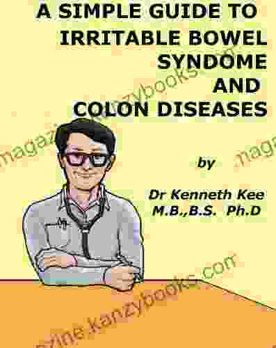 A Simple Guide To Irritable Bowel Syndrome And Colon Diseases (A Simple Guide To Medical Conditions)