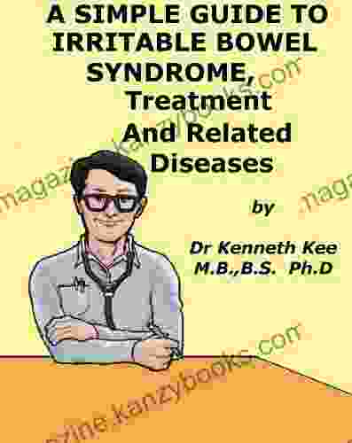 A Simple Guide To Irritable Bowel Syndrome Treatment And Related Diseases (A Simple Guide To Medical Conditions)