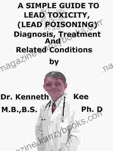 A Simple Guide To Lead Toxicity Diagnosis Treatment And Related Conditions