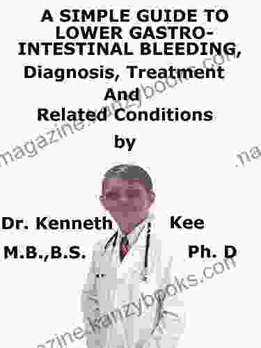 A Simple Guide To Lower Gastrointestinal Bleeding Diagnosis Treatment And Related Conditions (A Simple Guide To Medical Conditions)