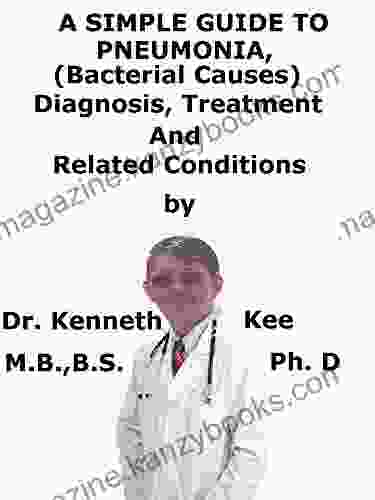 A Simple Guide To Pneumonia (Bacterial Causes) Diagnosis Treatment And Related Conditions (A Simple Guide To Medical Conditions)