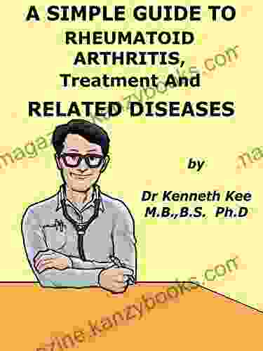 A Simple Guide To Rheumatoid Arthritis Treatment And Related Diseases (A Simple Guide To Medical Conditions)