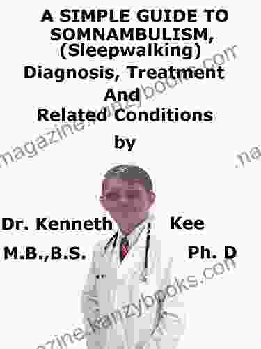 A Simple Guide To Somnambulism (Sleep Walking) Diagnosis Treatment And Related Conditions (A Simple Guide To Medical Conditions)