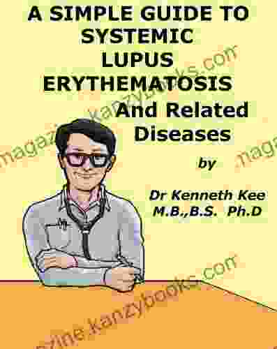 A Simple Guide To Systemic Lupus Erythematosis And Related Autoimmune Diseases (A Simple Guide To Medical Conditions)