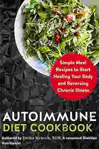 Autoimmune Diet Cookbook: Simple Meal Recipes to Start Healing Your Body and Reversing Chronic Illness