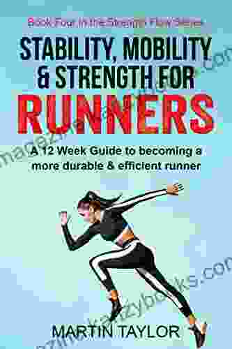 Stability Mobility Strength For Runners: A 12 Week Guide To Becoming A More Durable Efficient Runner (Strength Flow 4)