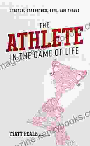 The Athlete In The Game Of Life: Stretch Strengthen Live And Thrive