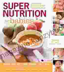 Super Nutrition for Babies: The Right Way to Feed Your Baby for Optimal Health