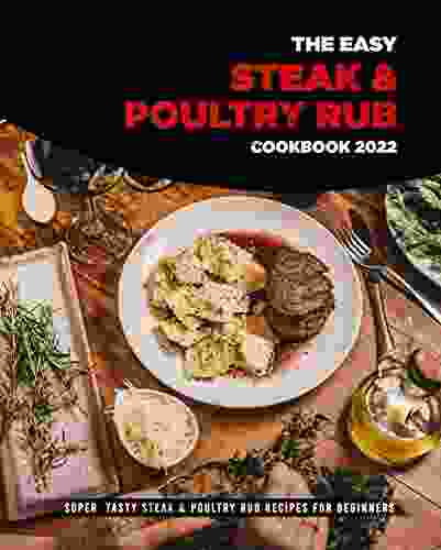 The Easy Steak Poultry Rub Cookbook 2024: Super tasty Steak Poultry Rub Recipes for Beginners