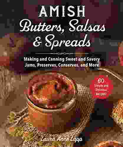 Amish Butters Salsas Spreads: Making and Canning Sweet and Savory Jams Preserves Conserves and More