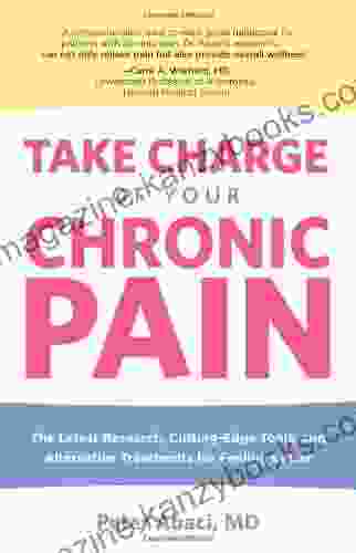 Take Charge of Your Chronic Pain: The Latest Research Cutting Edge Tools and Alternative Treatments for Feeling Better