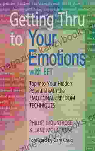 Getting Thru To Your Emotions With EFT: Tap Into Your Hidden Potential With The Emotional Freedom Techniques