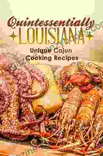 Quintessentially Louisiana: Unique Cajun Cooking Recipes: Louisiana Recipes