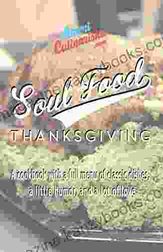 Soul Food Thanksgiving: A Cookbook with a Full Menu of Southern Thanksgiving Classics for the Holiday