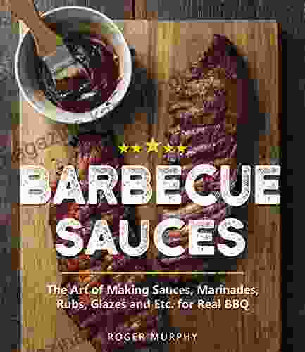 Barbecue Sauces: The Art of Making Sauces Marinades Rubs Glazes and Etc for Real BBQ