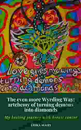 The even more Wyrding Way: the artchemy of turning demons into diamonds: My personal healing journey with breast cancer