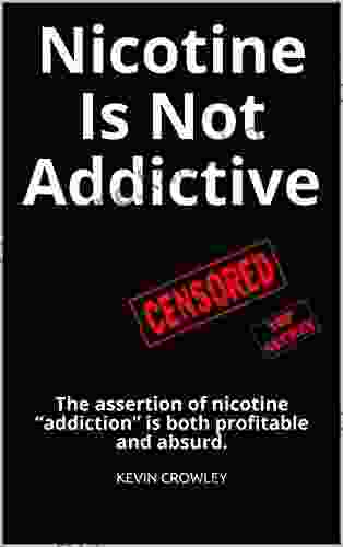 Nicotine Is Not Addictive: The assertion of nicotine addiction is both profitable and absurd