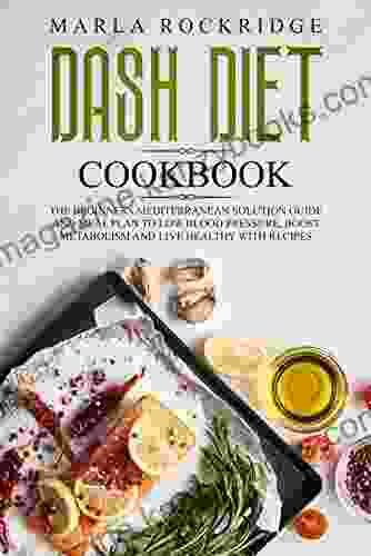 DASH Diet Cookbook: The Beginners Mediterranean Solution Guide and Meal Plan to Low Blood Pressure Boost Metabolism and Live Healthy with Recipes