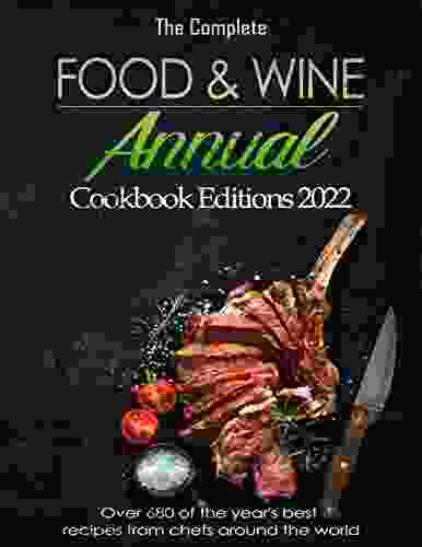 The Complete Food Wine Annual Cookbook Editions 2024 with Over 680 of the year s best recipes from chefs around the world