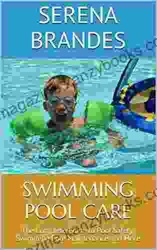 Swimming Pool Care: The Complete Guide to Pool Safety Swimming Pool Maintenance and More