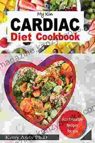 MY KIN CARDIAC DIET COOKBOOK: The Complete Guide With Quick Delicious And Nutritious Heart Healthy And Low Sodium Recipes Arranged in Category For Better Heart Health