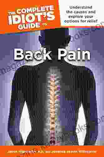 The Complete Idiot s Guide to Back Pain: Understand the Causes and Explore Your Options for Relief