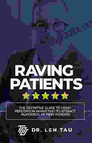 Raving Patients: The Definitive Guide To Using Reputation Marketing To Attract Hundreds Of New Patients