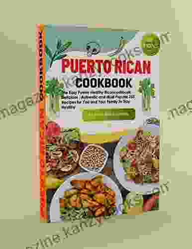 Puerto Rican Cookbook: The Easy Healthy Puerto Rican Desserts Cookbook Delicious Authentic And Most Popular 250 Recipes For You And Your Family To Stay Healthy