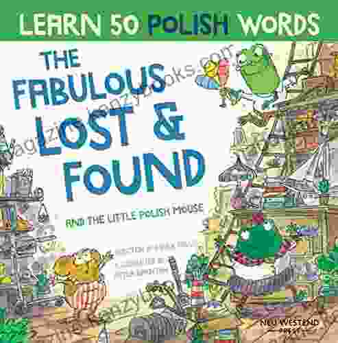 The Fabulous Lost And Found And The Little Polish Mouse: Heartwarming Fun Bilingual Polish English To Learn Polish For Kids ( Story Powered Language The Story Powered Language Learning Method)