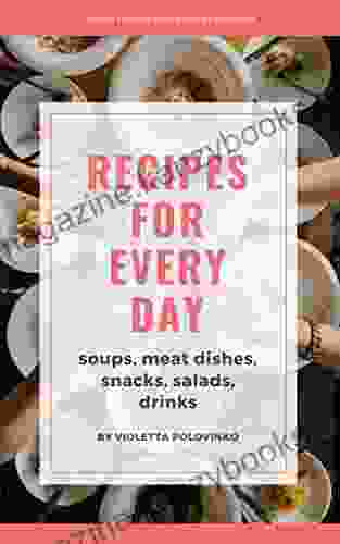 Recipes For Every Day: Soups Meat Dishes Snacks Salads Drinks