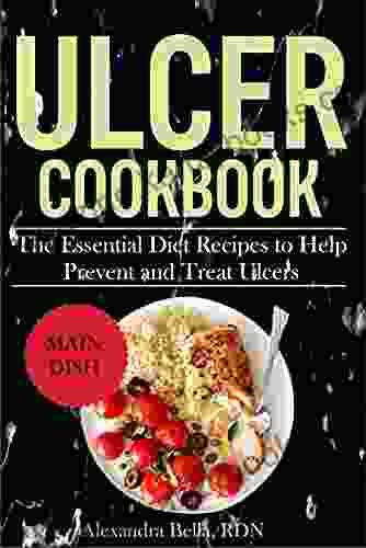 ULCER COOKBOOK: The Essential Diet Recipes To Help Prevent And Treat Ulcers