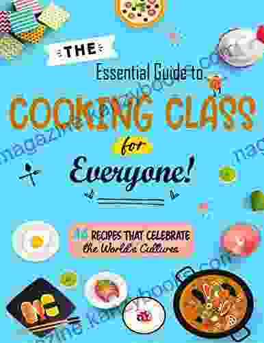 The Essential Guide To Cooking Class For Everyone : 44 Recipes That Celebrate The World S Cultures