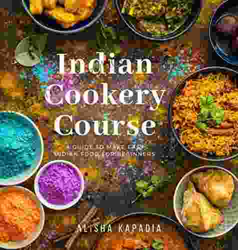 Indian Cookery Course: A Guide To Make Easy Indian Food For Beginners