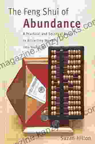 The Feng Shui of Abundance: A Practical and Spiritual Guide to Attracting Wealth Into Your Life