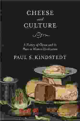 Cheese And Culture: A History Of Cheese And Its Place In Western Civilization