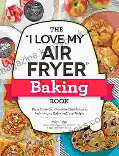 The I Love My Air Fryer Baking Book: From Inside Out Chocolate Chip Cookies To Calzones 175 Quick And Easy Recipes ( I Love My Series)