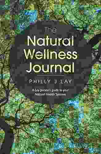 The Natural Wellness Journal: A Lay Person s Guide to Your Natural Health Systems Through Meditation Breathwork Gratitude and over 50 Simple Techniques Mind Body Soul Everything Is Connected