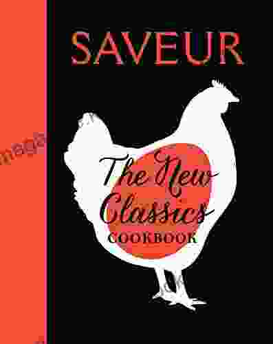 Saveur: The New Classics Cookbook: More Than 1 000 Of The World S Best Recipes For Today S Kitchen