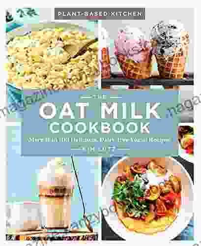 The Oat Milk Cookbook: More Than 100 Delicious Dairy Free Vegan Recipes (Plant Based Kitchen 1)