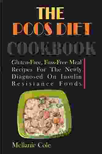 THE PCOS DIET COOKBOOK: Gluten Free Fuss Free Meal Recipes For The Newly Diagnosed On Insulin Resistance Foods