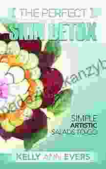 The Perfect Skin Detox: Simple Artistic Salads To Go Healthy Detox Diet Super Easy Cleanse No Sugar Detox Diet Anti Aging Cleanse Natural Skin Detoxification (The Perfect Skin Detox 2)