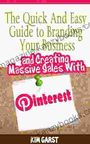 The Quick and Easy Guide to Branding Your Business and Creating Massive Sales with Pinterest