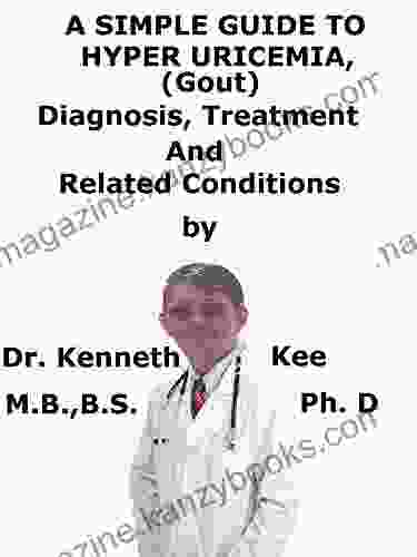 A Simple Guide To HyperUricemia (Gout) Diagnosis Treatment And Related Conditions (A Simple Guide To Medical Conditions)