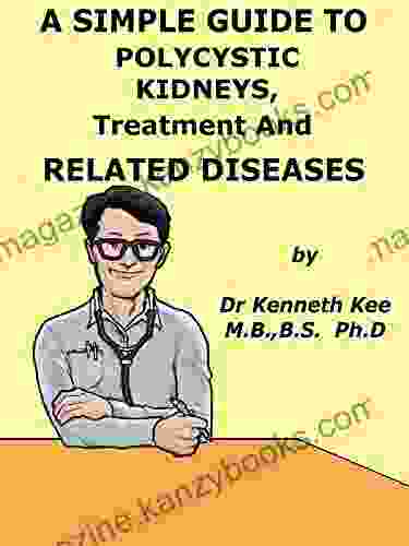 A Simple Guide To Polycystic Kidney Treatment And Related Diseases (A Simple Guide To Medical Conditions)